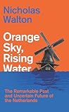 Orange Sky, Rising Water: The Remarkable Past and Uncertain Future of the Netherlands