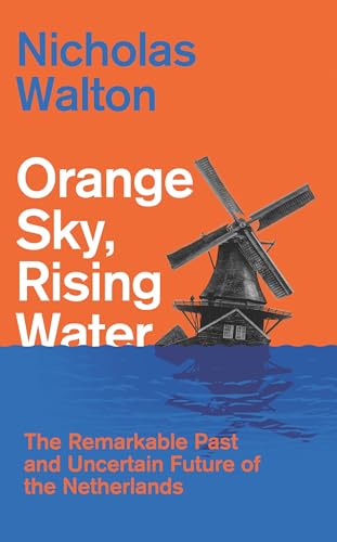 Orange Sky, Rising Water: The Remarkable Past and Uncertain Future of the Netherlands (Kindle Edition)