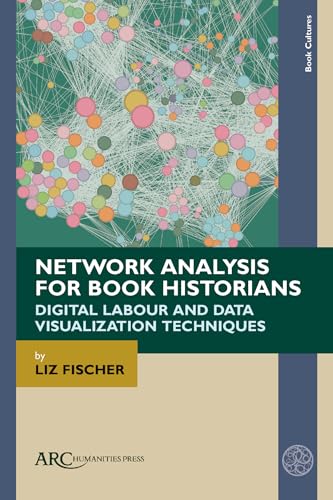 Network Analysis for Book Historians: Digital Labour and Data Visualization Techniques (Book Cultures, Medieval to Modern)