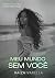 Meu mundo sem você: MUNDOS COLIDIDOS - O fim do nosso passado (MUNDOS COLIDIDOS - NOSSO PASSADO Livro 2) (Portuguese Edition)