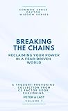 Breaking the Chains: Reclaiming Your Power in a Fear-Driven World (Common Sense Factor Wisdom Series Book 7)
