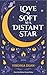 Love As Soft As a Distant Star by Virginia Duan