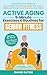 Active Aging: 5- Minute Exercises & Routines for Senior Fitness: Unlock This Proven Method to Boost Weight Loss, Manage Sciatic Pain, Regain Balance & Strength, and Maximize Core Health