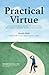 Practical Virtue: An Actionable Guide to Help You Become a Leader Worth Following