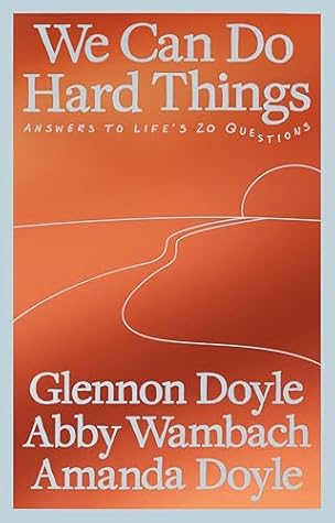 We Can Do Hard Things: Answers to Life's 20 Questions