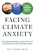 Facing Climate Anxiety: Evidence-Based Skills to Cope with Fear and Overwhelm, Find Meaning, and Take Action