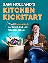 Sam Holland’s Kitchen Kickstart: Delicious, Simple, Budget-Friendly Recipes For Beginner and Student Cooks
