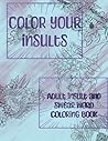 Color Your Insults: Adult Swear Word Coloring Book: Insults and swears from A to Z