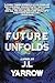 Future Unfolds by J.L. Yarrow