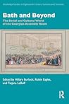 Bath and Beyond: The Social and Cultural World of the Georgian Assembly Room (Routledge Studies in Eighteenth-Century Cultures and Societies)