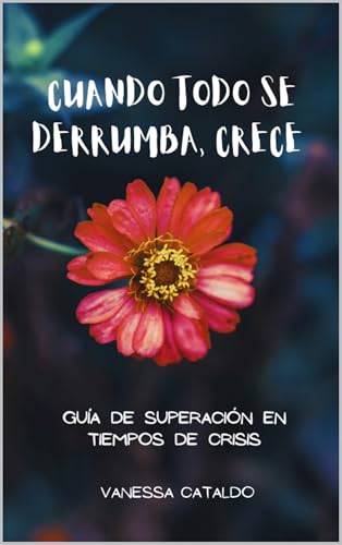 Cuando todo se derrumba, crece: Guía de superación en tiempos de crisis (Spanish Edition)