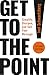 Get to the Point! Second Edition: Simplify, Sharpen, and Sell Your Message