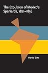 The Expulsion of Mexico's Spaniards, 1821-1836 (Pitt Latin American Series, 349)
