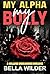 My Alpha, My Bully by Bella Wilder