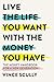 Live the Life You Want With the Money You Have by Vince Scully