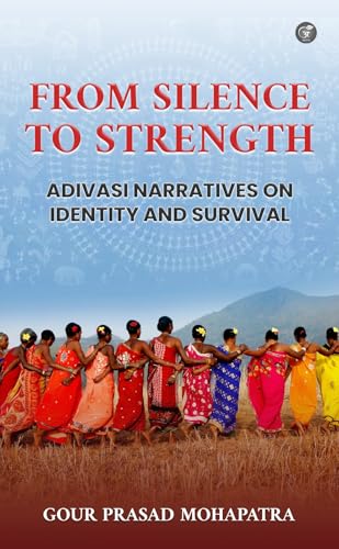 From Silence To Strength: Adivasi Narratives on Identity and Survival (Kindle Edition)