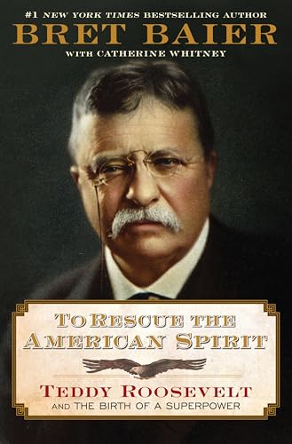 To Rescue the American Spirit: Teddy Roosevelt and the Birth of a Superpower—The New York Times Bestselling Biography of the Former President from the ... Political Anchor (The Presidential Series)