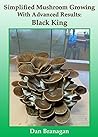 Simplified Mushroom Growing With Advanced Results: Black King