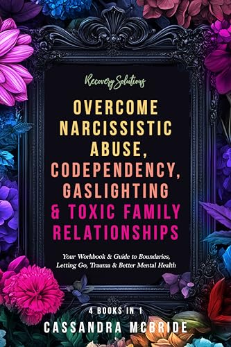 Recovery Solutions - Overcome Narcissistic Abuse, Codependency, Gaslighting & Toxic Family Relationships (4 Books in 1): Your Workbook & Guide to ... Health (Better Relationships, Better Life)