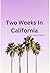 Two Weeks In California