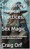 Mastering Magical Practices: : Mastering The Path of the Modern Witch. One book in a Series Mastering Magical Practices: : Mastering The Path of the Modern Witch. One book in a Series