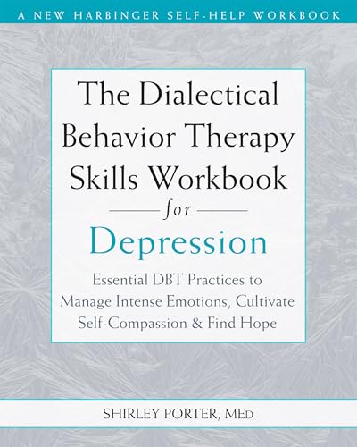 The Dialectical Behavior Therapy Skills Workbook for Depression: Essential DBT Practices to Manage Intense Emotions, Cultivate Self-Compassion, and Find Hope (Paperback)