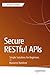 Secure RESTful APIs: Simple Solutions for Beginners (Apress Pocket Guides)