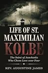 LIFE OF ST. MAXIMILIAN KOLBE: The Saint of Auschwitz Who Chose Love Over Fear LIFE OF ST. MAXIMILIAN KOLBE: The Saint of Auschwitz Who Chose Love Over Fear