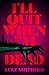 I'll Quit When I'm Dead