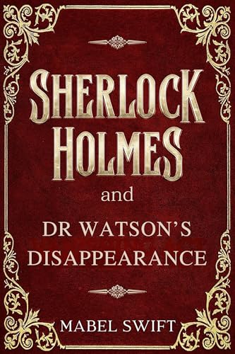 Sherlock Holmes and Dr Watson's Disappearance (Sherlock Holmes Mysteries Book 10)