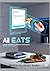 AI Eats: Recipes Designed by Artificial Intelligence: Creative, Futuristic Dishes Curated by Machine Learning"