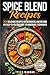 Spice Blend Recipes: An Eas...