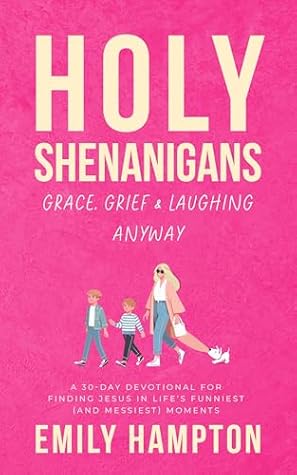Holy Shenanigans: Grace, Grief & Laughing Anyway: A 30-Day Devotional for the Woman Who’s Exhausted, Needs a Laugh, and Misses Jesus in the Chaos
