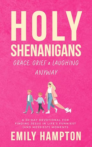 Holy Shenanigans: Grace, Grief & Laughing Anyway: A 30-Day Devotional for the Woman Who’s Exhausted, Needs a Laugh, and Misses Jesus in the Chaos (Kindle Edition)