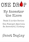 One Drop : My Ancestor the Slave (One Family's America: An Ancestral History Book 3)