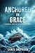 Anchored in Grace: Living a...