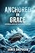 Anchored in Grace: Living a Life of Faith & Purpose