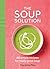 The Soup Solution: 80 Simpl...