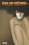 Ženu ani květinou...
