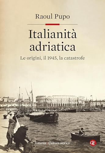 Italianità adriatica: Le origini, il 1945, la catastrofe (Italian Edition)