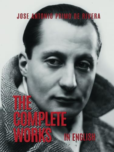 The Complete Works of Jose Antonio Primo de Rivera: Translated into English (20th Century Rightwing Thinkers)