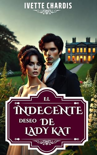 El Indecente deseo de Lady Kat: Desafíos y escándalos en la época de Jane Austen. (Las Indecentes nº 2) (Spanish Edition)