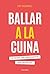 Ballar a la cuina: El secre...