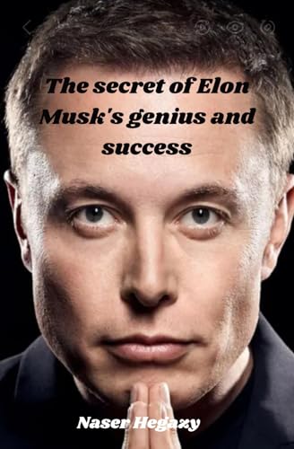 The secret of Elon Musk's success and genius: With analytical perspective on Musk’s relationship with former U.S. President Donald Trump (Kindle Edition)