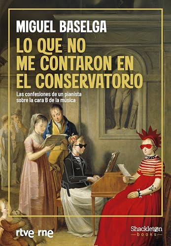 Lo que no me contaron en el conservatorio: Las confesiones de un pianista sobre la cara B de la música (Shackleton Books) (Spanish Edition)
