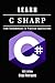 LEARN C SHARP: From Fundamentals to Practical Applications (C# EXTREME USA)