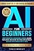 AI For Beginners: Grasp Generative AI and Machine Learning, Advance Your Career, and Explore the Ethical Implications of Artificial Intelligence in Just 31 Days