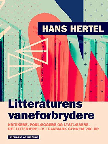 Litteraturens vaneforbrydere. Kritikere, forlæggere og lystlæsere. Det litterære liv i Danmark genne (Danish Edition)