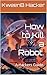How to Kill a Robot.: A Hac...
