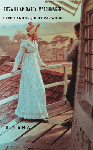 Fitzwilliam Darcy, Matchmaker: A Pride and Prejudice Variation (Elizabeth and Darcy : An Alternate Path to Happiness)